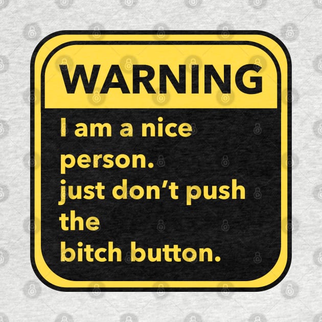 warning-- I am a nice person, just don't push the bitch button. by zaiynabhw